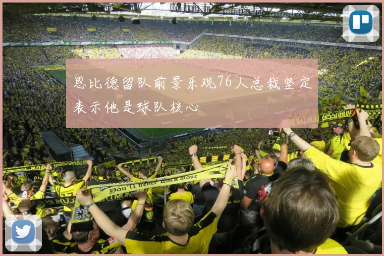 恩比德留队前景乐观76人总裁坚定表示他是球队核心
