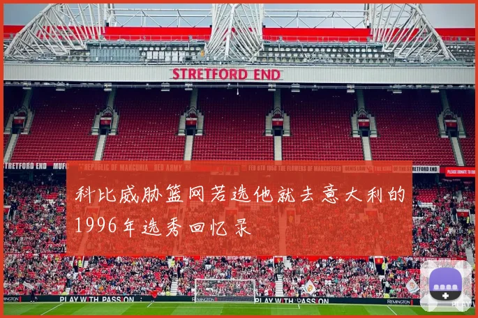 科比威胁篮网若选他就去意大利的1996年选秀回忆录