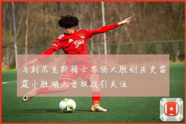 马刺尼克斯骑士客场大胜创历史雷霆小胜湖人晋级战引关注